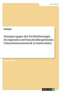 Strategien gegen den Fachkräftemangel. Ein regionales und branchenübergreifendes Unternehmensnetzwerk in Südwestfalen