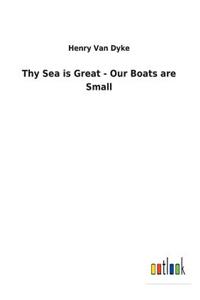 Thy Sea is Great - Our Boats are Small