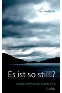 Es ist so still!?