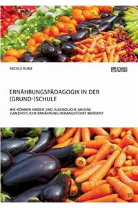 Ernährungspädagogik in der (Grund-)Schule. Wie können Kinder und Jugendliche an eine ganzheitliche Ernährung herangeführt werden?
