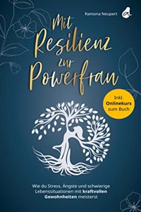 Mit Resilienz zur Powerfrau: Wie du Stress, Angste und schwierige Lebenssituationen mit kraftvollen Gewohnheiten meisterst (German Edition)