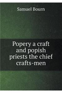 Popery a Craft and Popish Priests the Chief Crafts-Men
