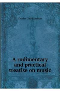A Rudimentary and Practical Treatise on Music