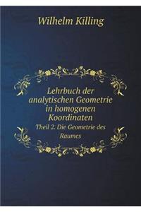 Lehrbuch Der Analytischen Geometrie in Homogenen Koordinaten Theil 2. Die Geometrie Des Raumes