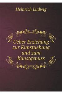 Ueber Erziehung Zur Kunstuebung Und Zum Kunstgenuss