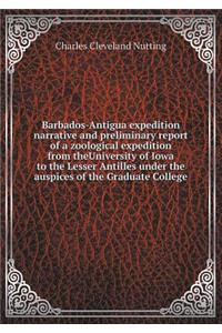 Barbados-Antigua Expedition Narrative and Preliminary Report of a Zoological Expedition from Theuniversity of Iowa to the Lesser Antilles Under the Auspices of the Graduate College