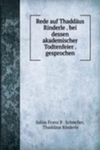 Rede auf Thaddaus Rinderle . bei dessen akademischer Todtenfeier . gesprochen