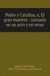 Pedro y Catalina, o, El gran maestro : zarzuela en un acto y en verso