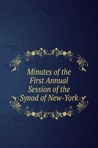 Minutes of the First Annual Session of the Synod of New-York