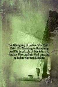 Die Bewegung in Baden: Von 1848 - 1849 : Ein Nachtrag in Beziehung Auf Die Druckschrift Des Frhrn. V. Andlaw Uber Aufruhr Und Umsturz in Baden (German Edition)