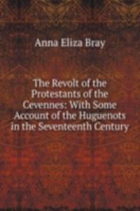 Revolt of the Protestants of the Cevennes: With Some Account of the Huguenots in the Seventeenth Century