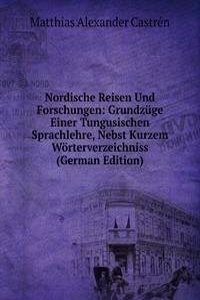Nordische Reisen Und Forschungen: Grundzuge Einer Tungusischen Sprachlehre, Nebst Kurzem Worterverzeichniss (German Edition)
