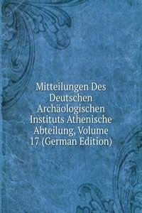 Mitteilungen Des Deutschen Archaologischen Instituts Athenische Abteilung, Volume 17 (German Edition)