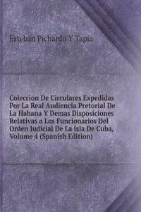 Coleccion De Circulares Expedidas Por La Real Audiencia Pretorial De La Habana Y Demas Disposiciones Relativas a Los Funcionarios Del Orden Judicial De La Isla De Cuba, Volume 4 (Spanish Edition)