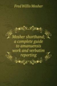 Mosher shorthand; a complete guide to amanuensis work and verbatim reporting