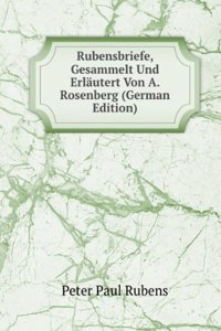 Rubensbriefe, Gesammelt Und Erlautert Von A. Rosenberg (German Edition)