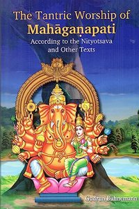 The Tantric Worship of MahagaÆ’apati According to the Nityotsava and Other Texts, 2 parts (Bound in one)