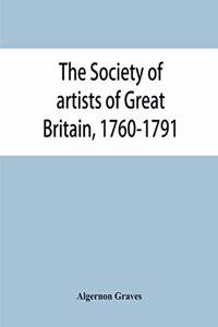 The Society of artists of Great Britain, 1760-1791; the Free society of artists, 1761-1783; a complete dictionary of contributors and their work from the foundation of the societies to 1791