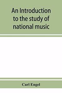 introduction to the study of national music; comprising researches into popular songs, traditions, and customs