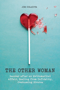 Other Woman Recover after an Extramarital Affair, Healing from Infidelity, Overcoming Divorce