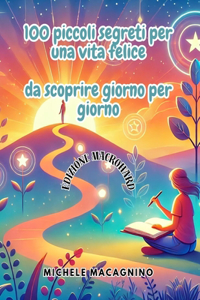 100 Piccoli Segreti per una Vita Felice da Scoprire Giorno per Giorno