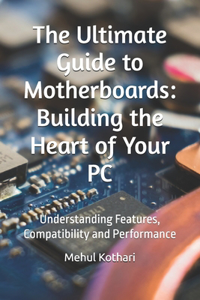 The Ultimate Guide to Motherboards