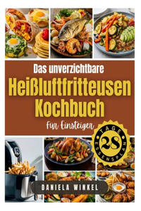 Unverzichtbare Heißluftfritteusen-Kochbuch für Einsteiger