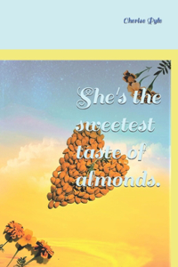 She's the sweetest taste of almonds.