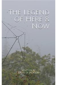 The Legend of Here & Now