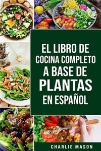 El Libro de Cocina Completo a Base de Plantas En Español