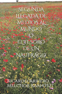 Segunda Llegada de Mi Dios Al Mundo O El Tesoro de Un Naúfrago