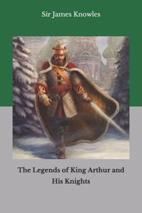 The Legends of King Arthur and His Knights