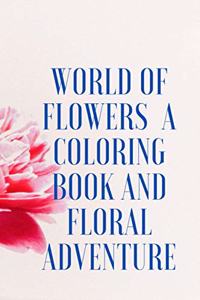World of Flowers A Coloring Book And Floral Adventure