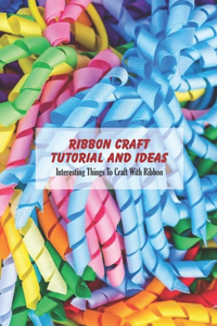 Ribbon Craft Tutorial and Ideas