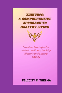 Thriving; A Comprehensive Approach to Healthy Living