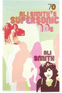 Ali Smith's Supersonic 70s