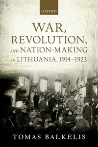 War, Revolution, and Nation-Making in Lithuania, 1914-1923