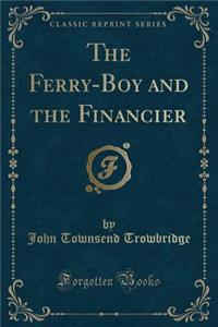 The Ferry-Boy and the Financier (Classic Reprint)