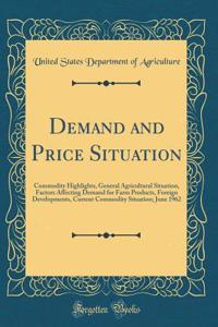 Demand and Price Situation: Commodity Highlights, General Agricultural Situation, Factors Affecting Demand for Farm Products, Foreign Developments, Current Commodity Situation; June 1962 (Classic Reprint)