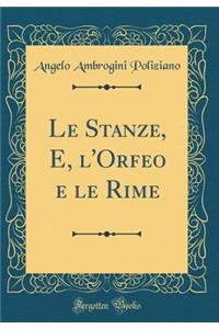 Le Stanze, E, l'Orfeo E Le Rime (Classic Reprint)