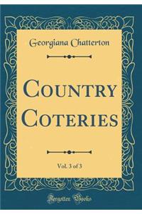 Country Coteries, Vol. 3 of 3 (Classic Reprint)