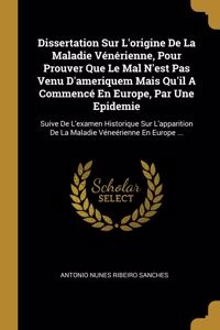 Dissertation Sur L'origine De La Maladie Vénérienne, Pour Prouver Que Le Mal N'est Pas Venu D'ameriquem Mais Qu'il A Commencé En Europe, Par Une Epidemie