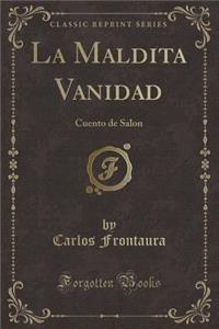 La Maldita Vanidad: Cuento de Salon (Classic Reprint)