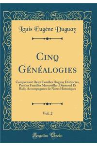 Cinq Gï¿½nï¿½alogies, Vol. 2: Comprenant Deux Familles Duguay Distinctes, Puis Les Familles Marcouiller, Diamond Et Bald; Accompagnï¿½es de Notes Historiques (Classic Reprint)
