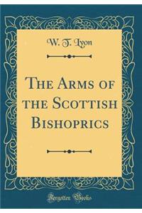 The Arms of the Scottish Bishoprics (Classic Reprint)