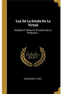 Luz De La Senda De La Virtud: Desiderio Y Electo En El Camino De La Perfeccion...