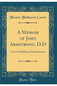 A Memoir of John Armstrong, D.D: Late Lord Bishop of Grahamstown (Classic Reprint)