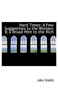 Hard Times: A Few Suggestions to the Workers A A Broad Hint to the Rich