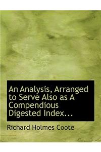 An Analysis, Arranged to Serve Also as a Compendious Digested Index...