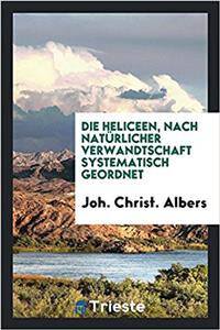 Die Heliceen, Nach Naturlicher Verwandtschaft Systematisch Geordnet